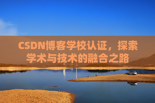 CSDN博客学校认证，探索学术与技术的融合之路